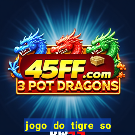 jogo do tigre so para brincar